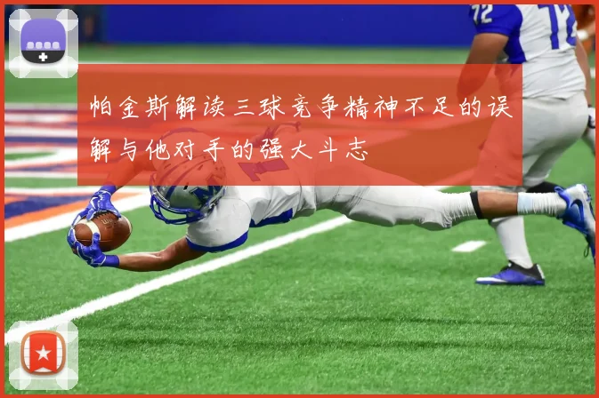 帕金斯解读三球竞争精神不足的误解与他对手的强大斗志