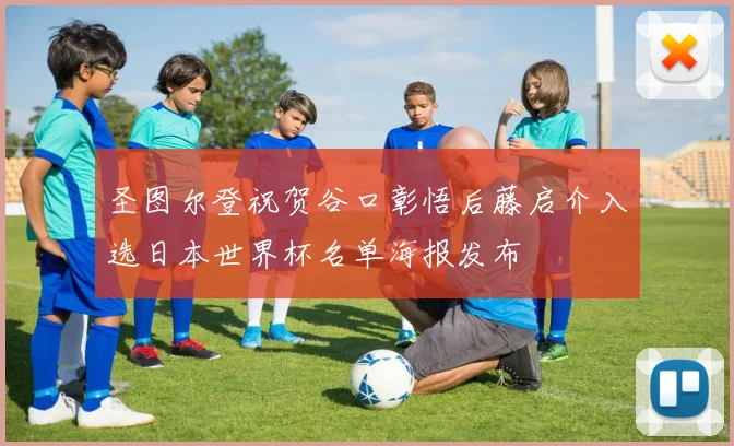圣图尔登祝贺谷口彰悟后藤启介入选日本世界杯名单海报发布